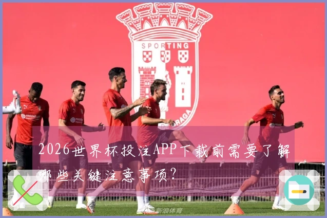 2026世界杯投注APP下载前需要了解哪些关键注意事项？